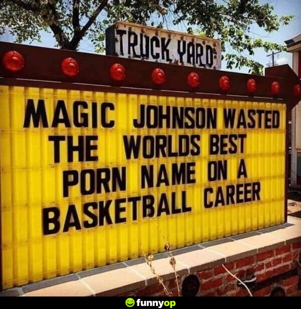 Magic johnson wasted the worlds best porn name on a basketball career.