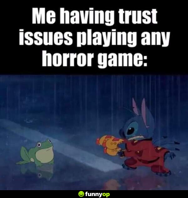 Me having trust issues playing any horror game.