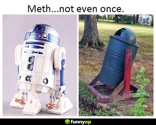Meth ... not even once.