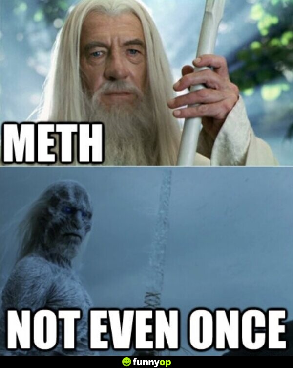 Meth. Not even once.