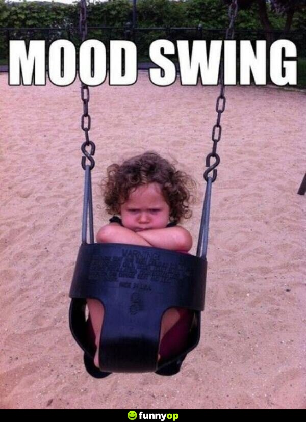 Mood swing.