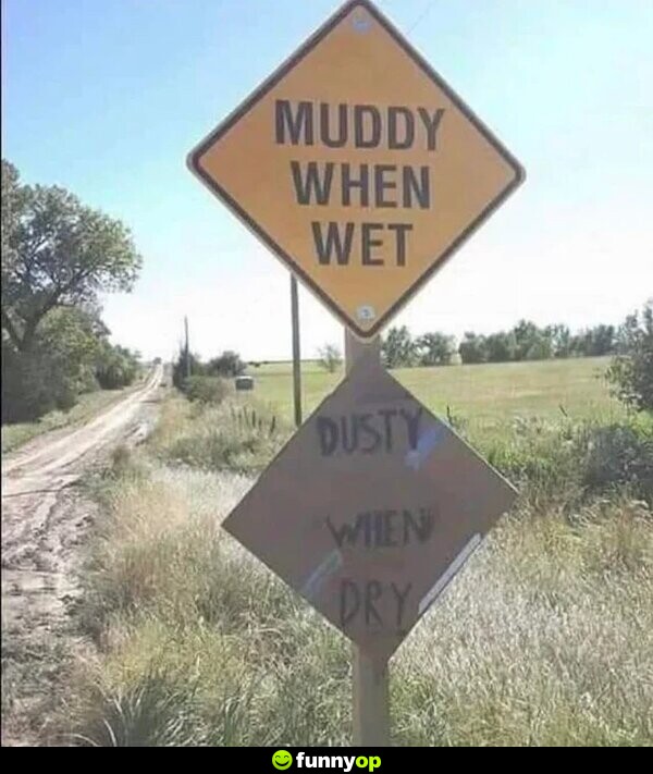 Muddy when wet Dusty when dry.