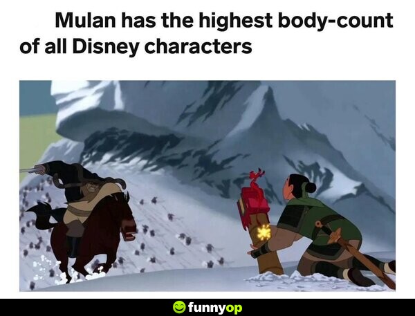 Mulan has the highest body-count of all Disney characters.