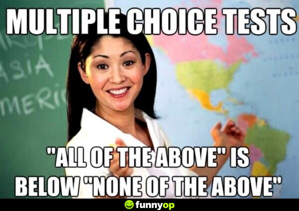 Multiple choice tests all of the above is below none of the above.