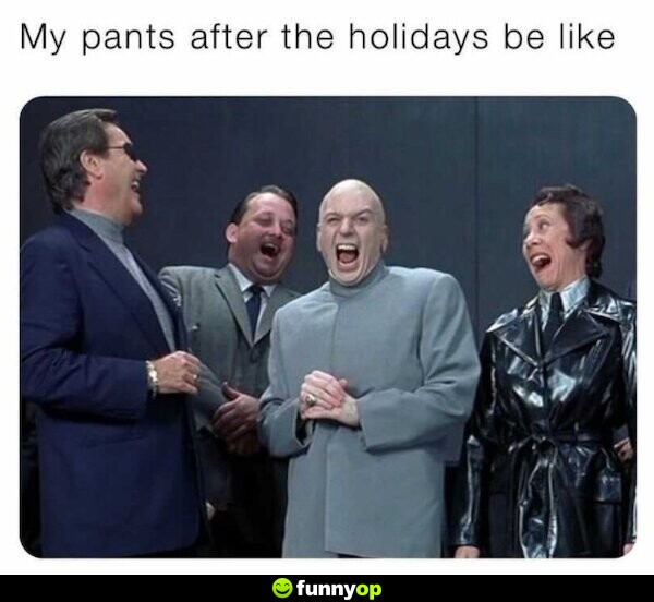 My pants after the holidays be like ... *laughing*