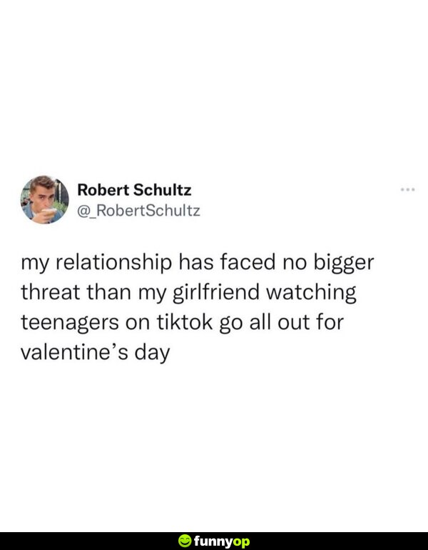 My relationship has faced no bigger threat than my girlfriend watching teenagers on TikTok go all out for Valentine's Day