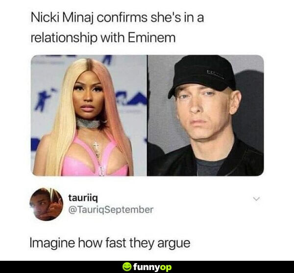 Nicki Minaj confirms she's in a relationship with Eminem Imagine how fast they argue