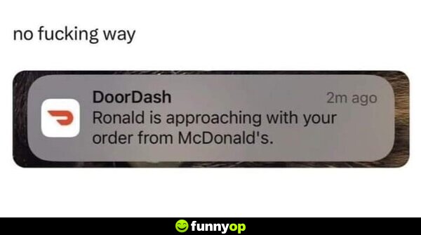 No f****** way. Door Dash: Ronald is approaching with your order from McDonald's.