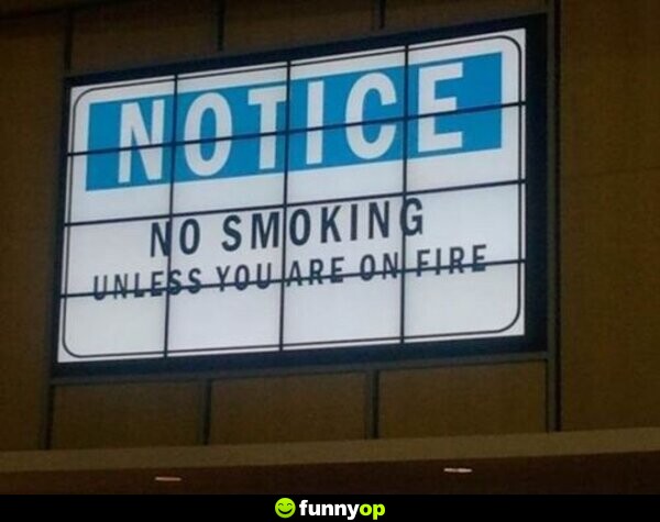 Notice: No smoking unless you are on fire.