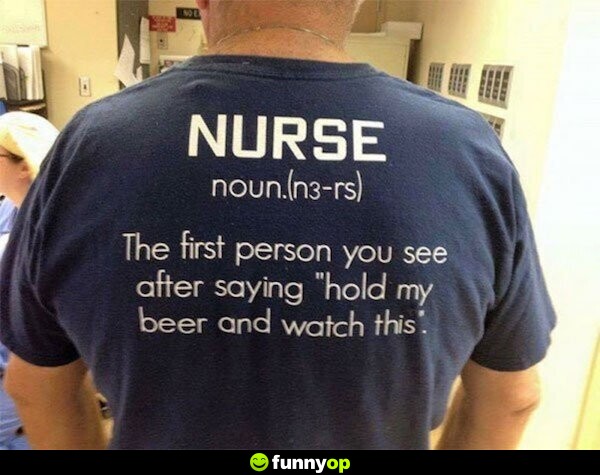 Nurse noun the first person you see after saying 