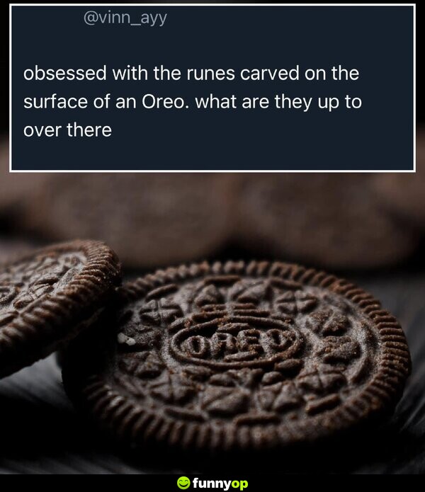 Obsessed with the runes carved on the surface of an Oreo. What are they up to over there?