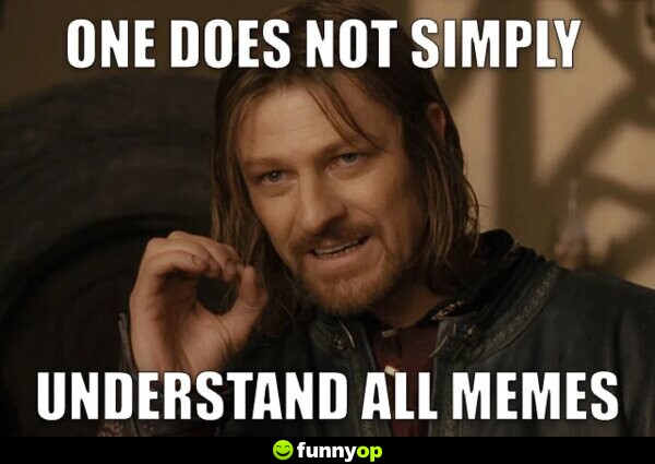 One does not simply understand all memes.