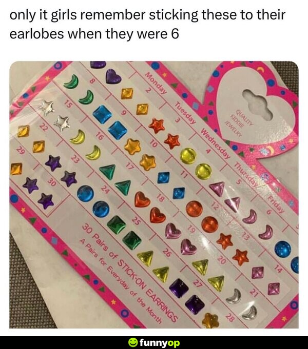 Only it girls remember sticking these to their earlobes when they were 6.