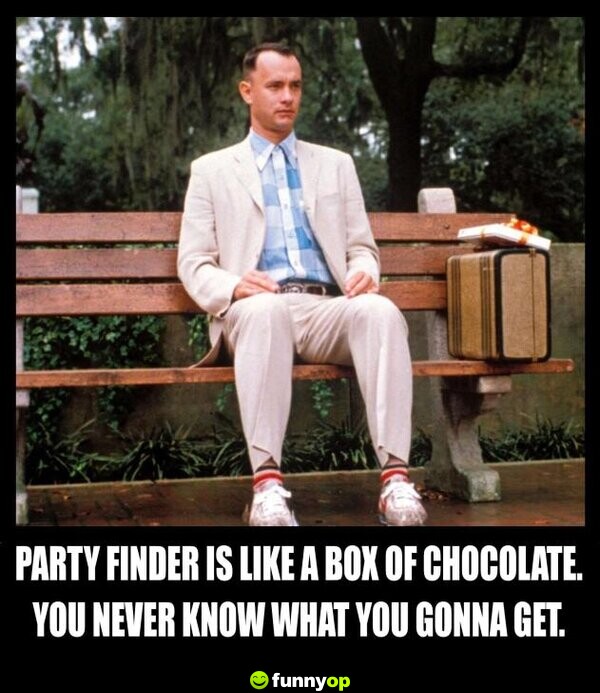 Party finder is like a box of chocolate. you never know what you gonna get.