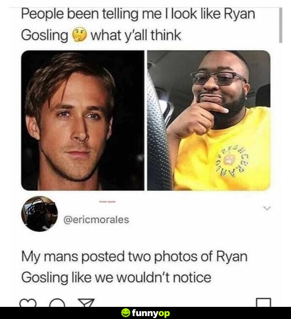 People been telling me I look like Ryan Gosling. What y'all think? My mans posted two photos of Ryan Gosling like we wouldn't notice.