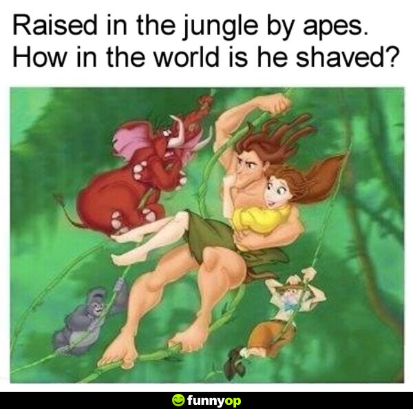 Raised in the jungle by apes. How in the world is he shaved?