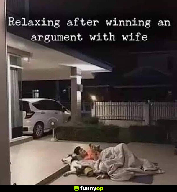 Relaxing after winning an argument with wife.