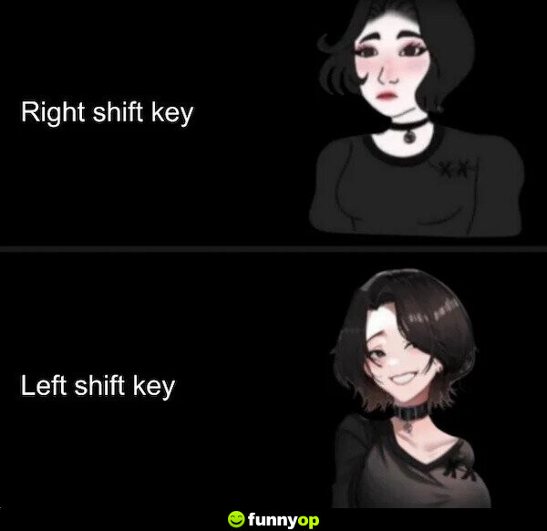 Right shift key: *sad* Left shift key: *smiling*