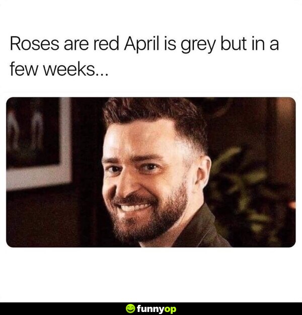 Roses are red, April is grey, but in a few weeks...