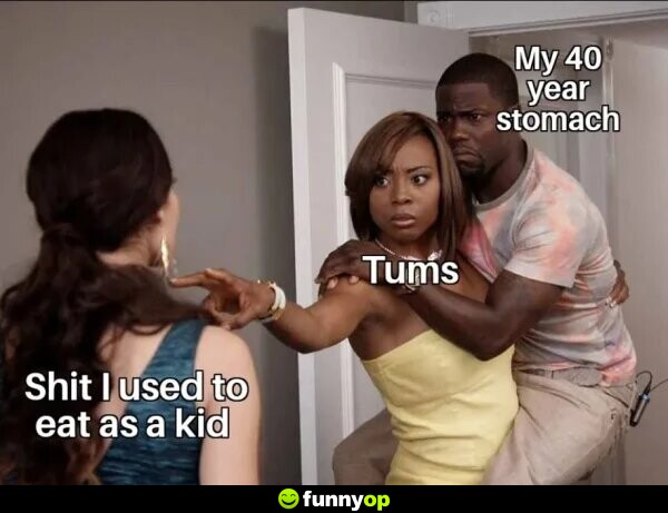 S*** I used to eat as a kid tums my 40 year old stomach.