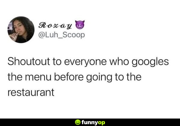 Shoutout to everyone who googles the menu before going to the restaurant