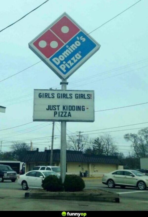 SIGN: Girls Girls Girls! ALSO SIGN: Just kidding ... Pizza.