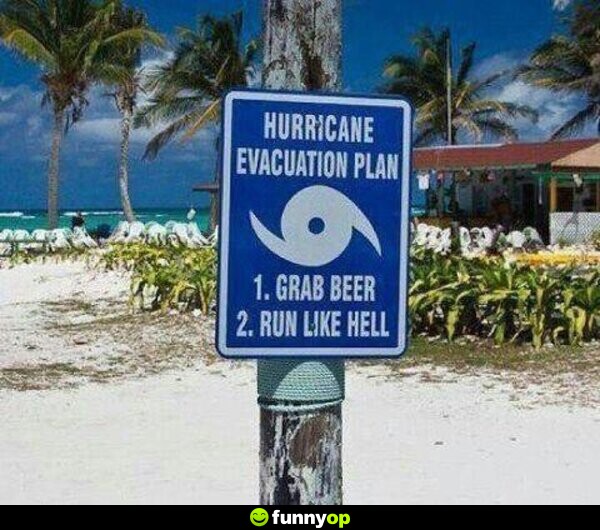 SIGN: Hurricane evacuation plan. 1. grab beer 2. run like hell