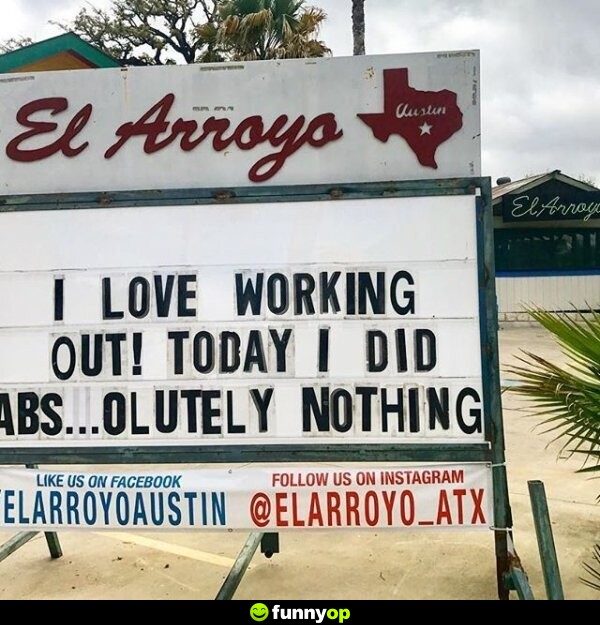 SIGN: I love working out. Today I did abs...olutely nothing.