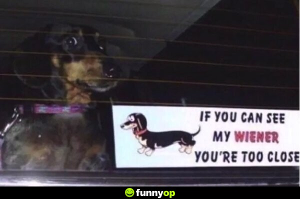 SIGN: If you can see my wiener you're too close.