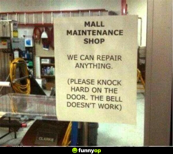 SIGN: Mall Maintenance Shop. We can repair anything. (Please knock hard on the door. The bell doesn't work)