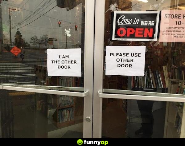 SIGN: Please use the other door. ALSO SIGN: I am the other door.