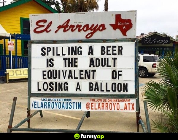 SIGN: Spilling a beer is the adult equivalent of losing a balloon.