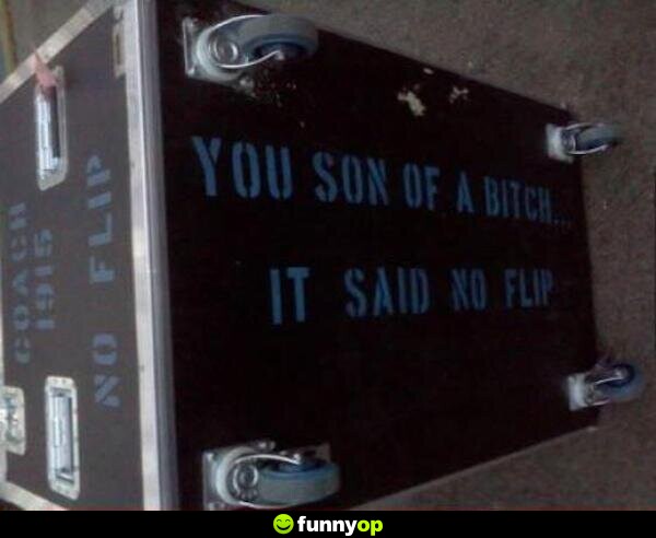 SIGN: You son of a b**** it said no flip.