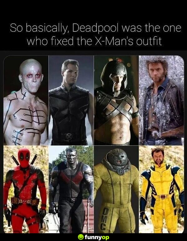So basically, Deadpool was teh one who fixed the X-Men's outfit