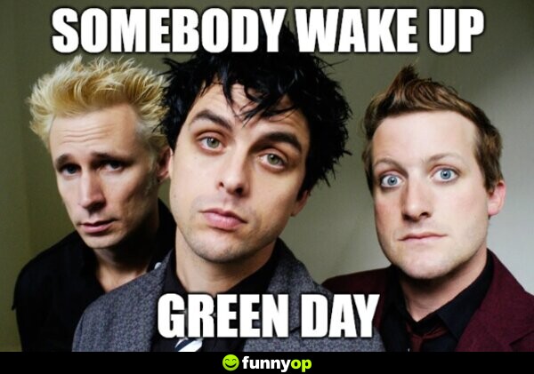 Somebody wake up Green Day