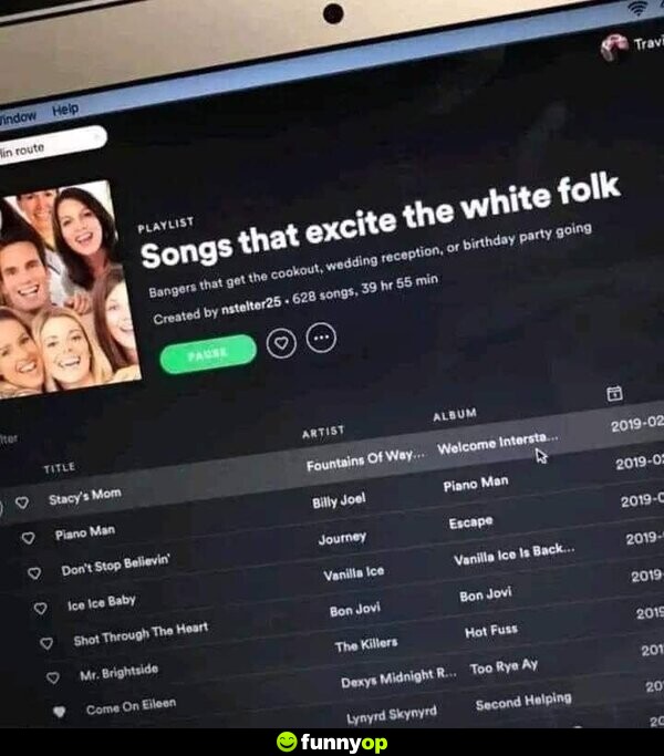 Songs that excite the white folk: Stacy's Mom, Piano Man, Don't Stop Believin', Ice Ice Baby, S*** Through the Heart, Mr. Brightside, Come On Eileen