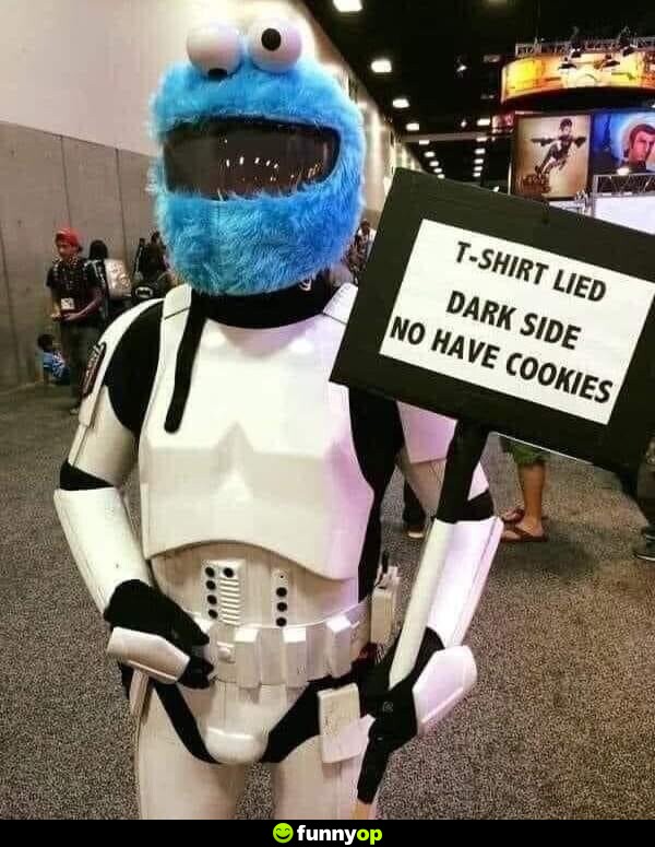 T-shirt lied. Dark side no have cookies.