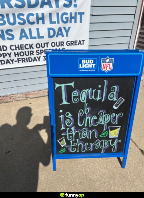 Tequila is cheaper than therapy.