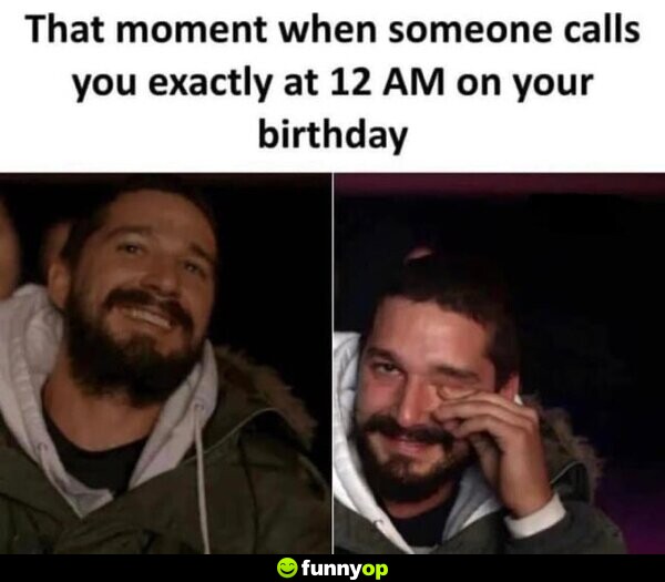 That moment when someone calls you exactly at 12 am on your birthday.