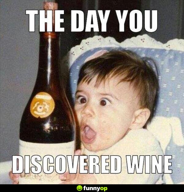 The day you discovered wine.