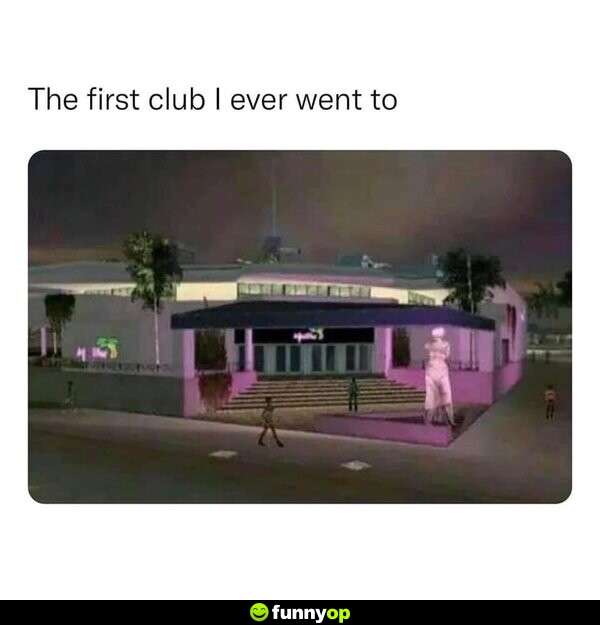 The first club I ever went to: