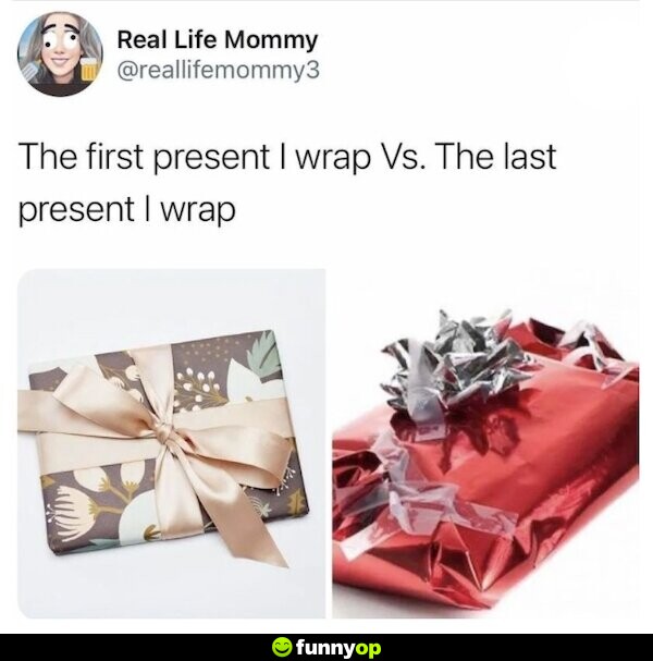 The first present I wrap vs the last present I wrap.