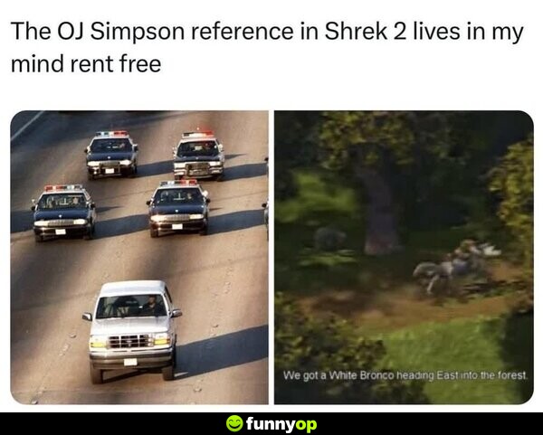 The OJ Simpson reference in Shrek 2 lives in my mind rent free. 