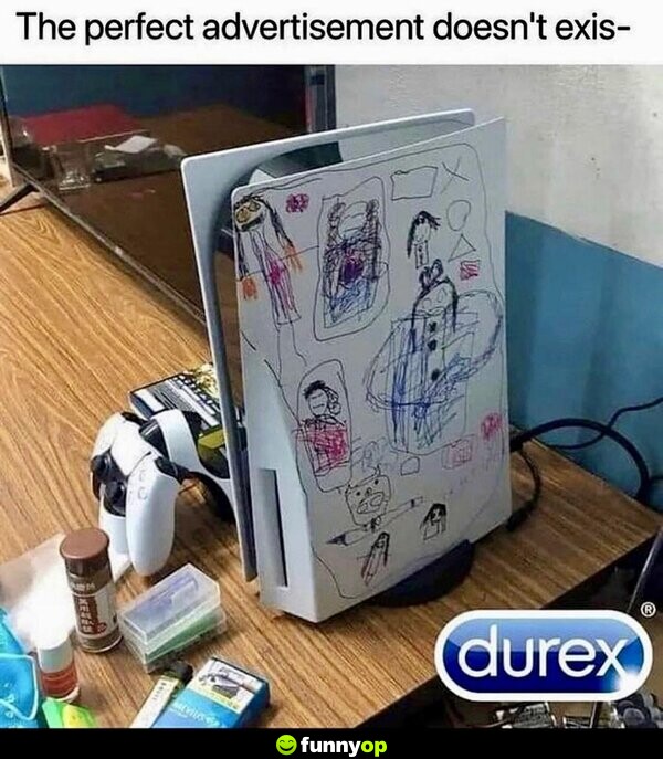 The perfect advertisement doesn't exis- *Durex*