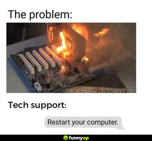 The problem: Tech support: Restart your computer.