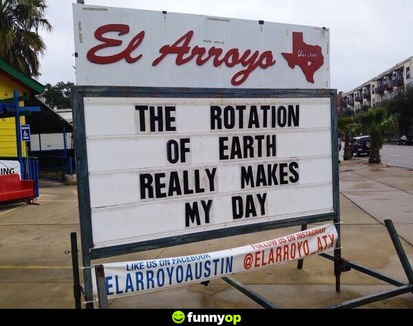The rotation of the earth really makes my day.