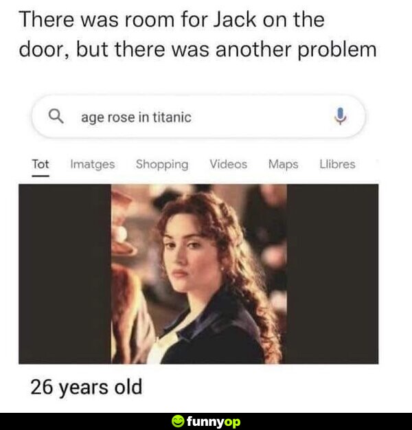 There was room for Jack on the door, but there was another problem. Age Rose in Titanic: 26 years old