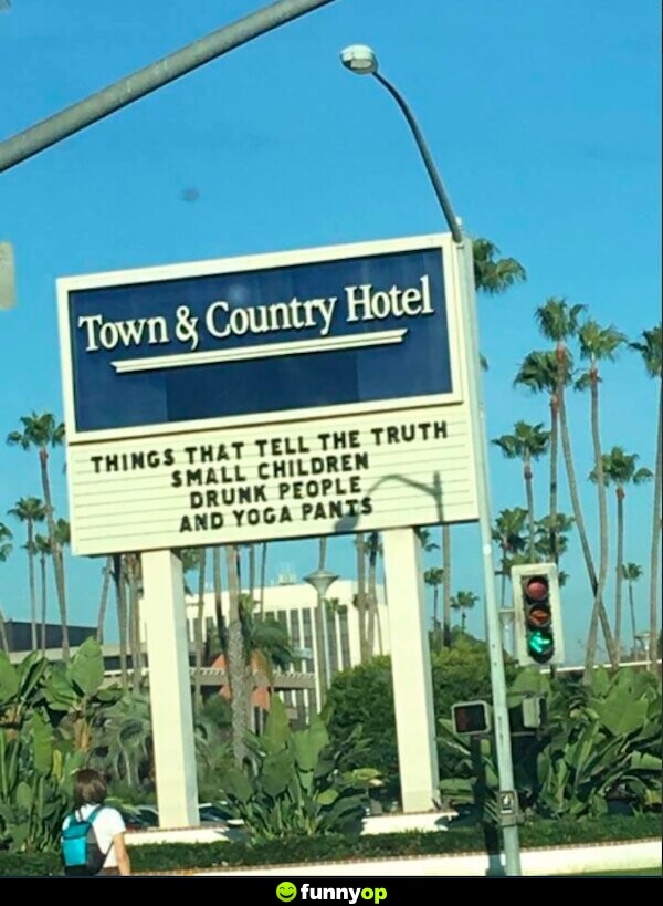 Things that tell the truth small children drunk people and yoga pants.