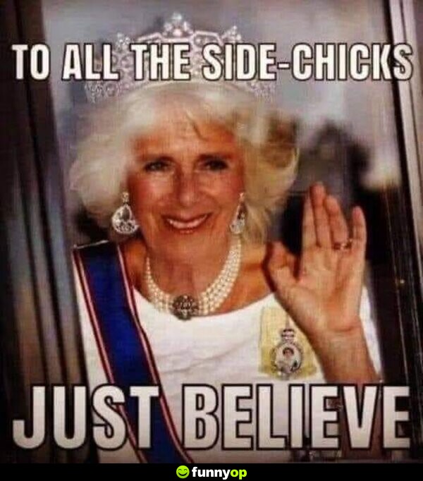 To all the side-chicks: Just believe.