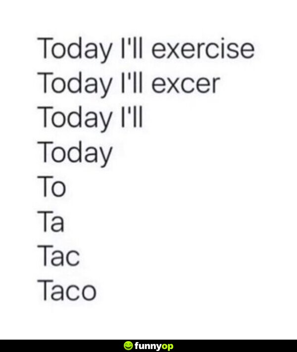 Today i'll exercise taco.